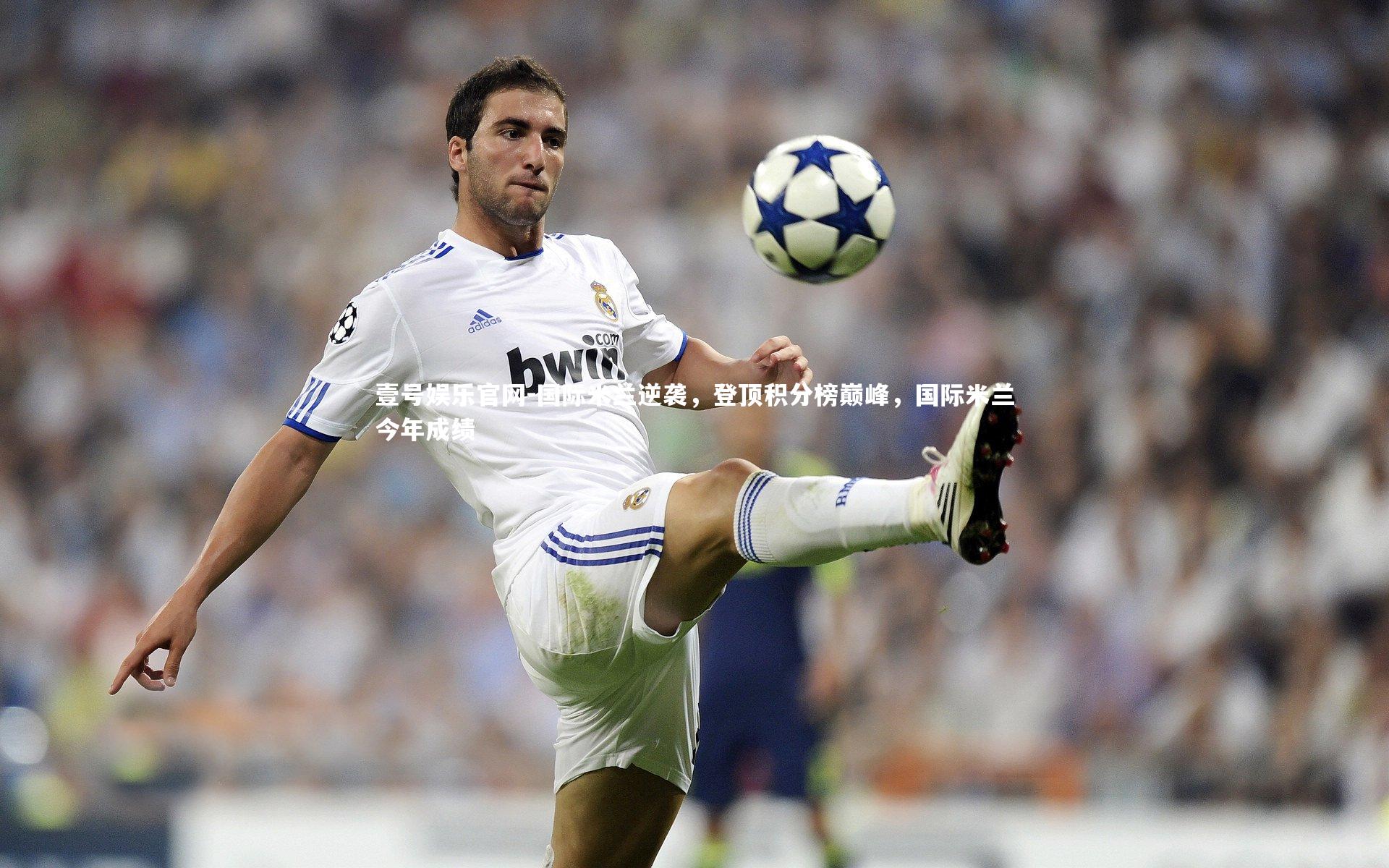 壹号娱乐官网-国际米兰逆袭，登顶积分榜巅峰，国际米兰今年成绩