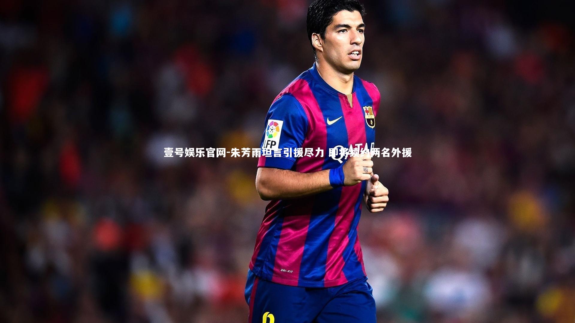 朱芳雨坦言引援尽力 即将续约两名外援